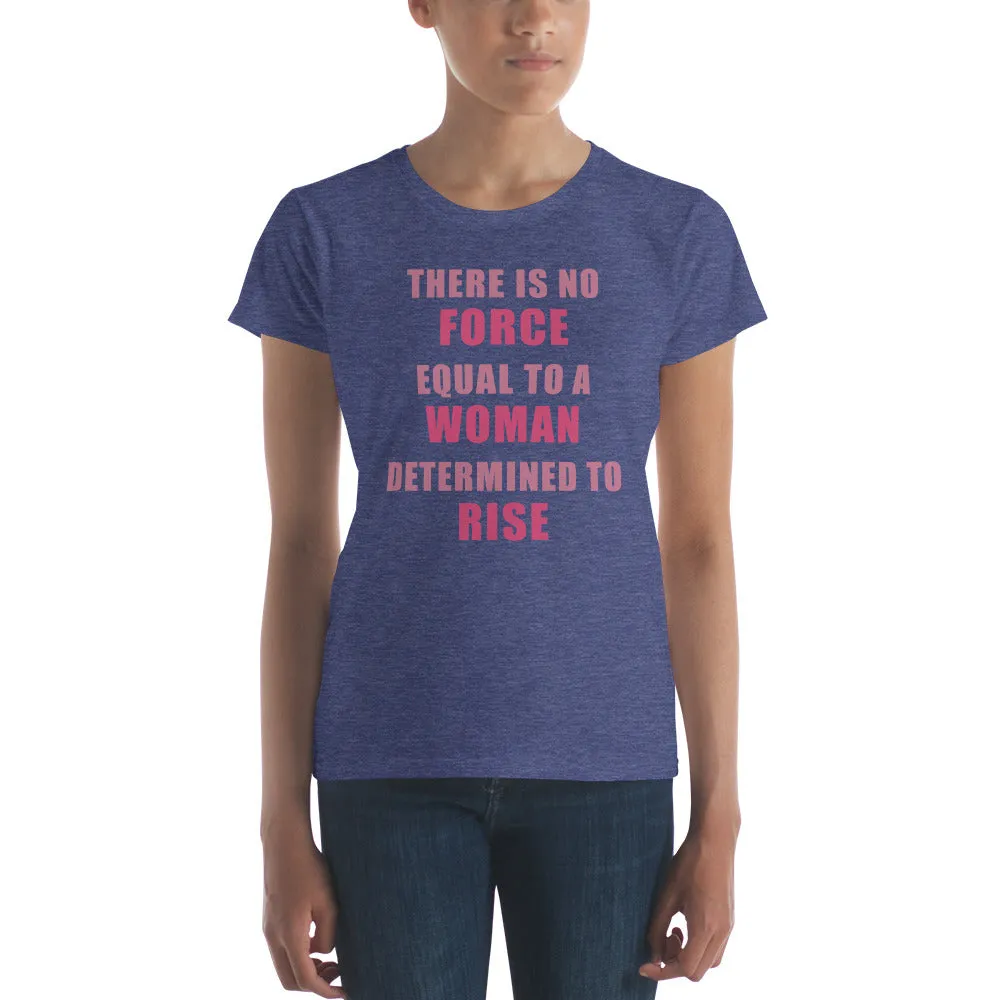 Women's No Force Equal To A Woman Determined to Rise short sleeve t-shirt